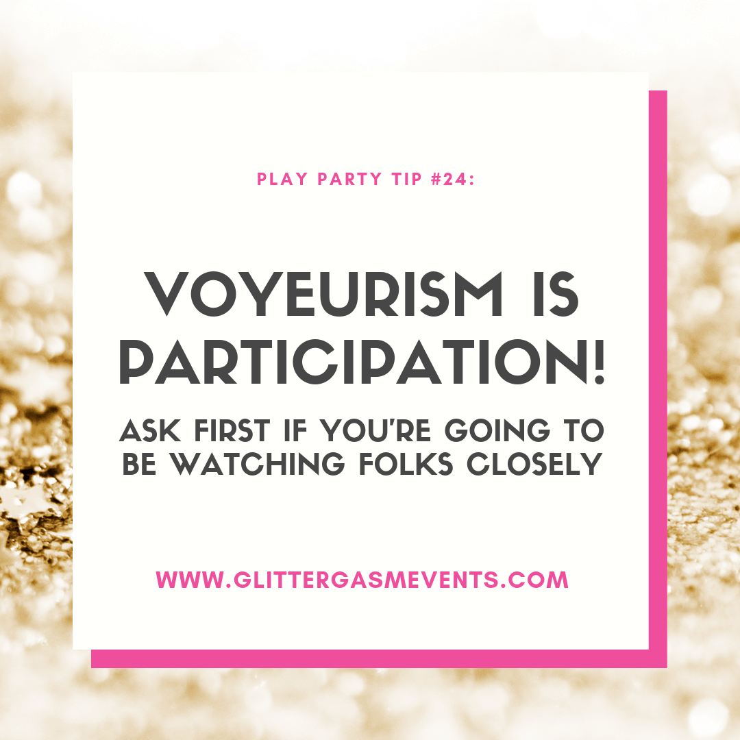 Play Party Tip #24: Voyeurism is participation! Ask first if you're going to be watching folks closely. www.glittergasmevents.com