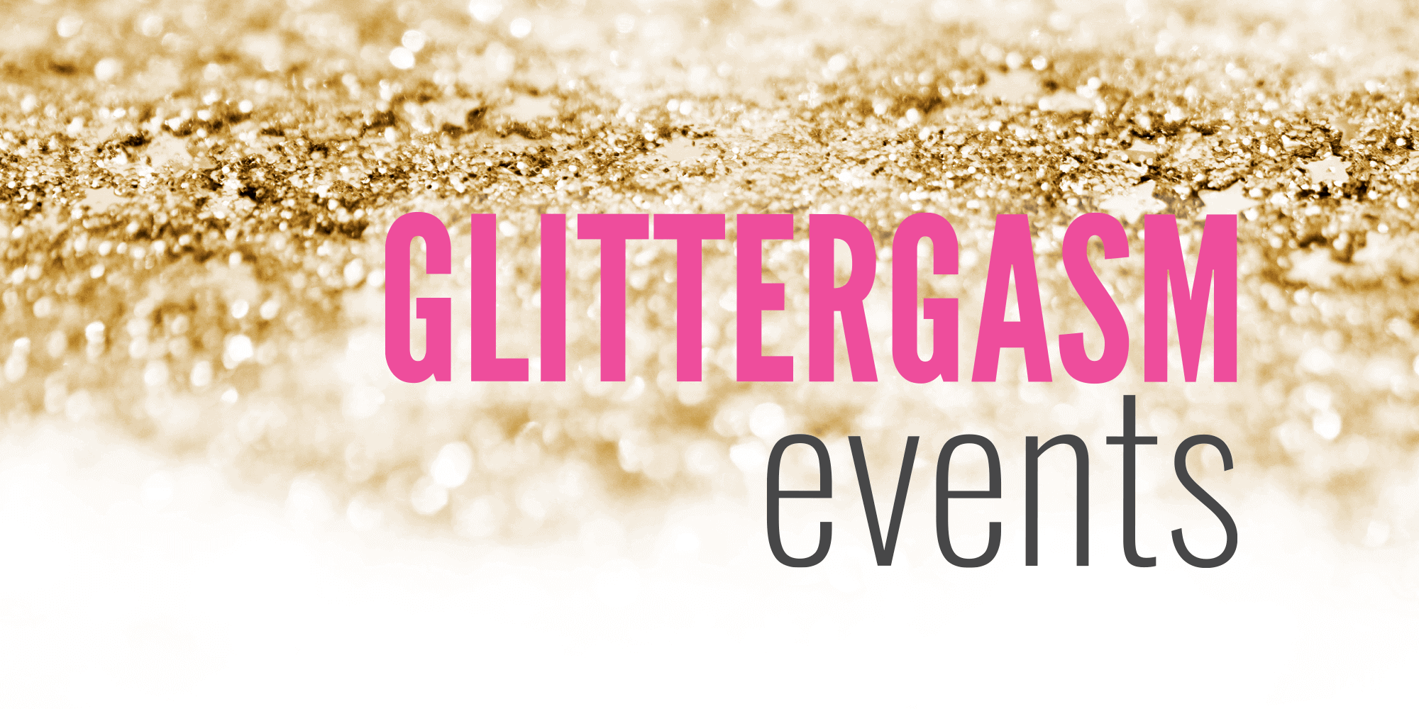 Gold glitter background fades to white at the bottom of image with Glittergasm events logo on top | GlittergasmEvents.com